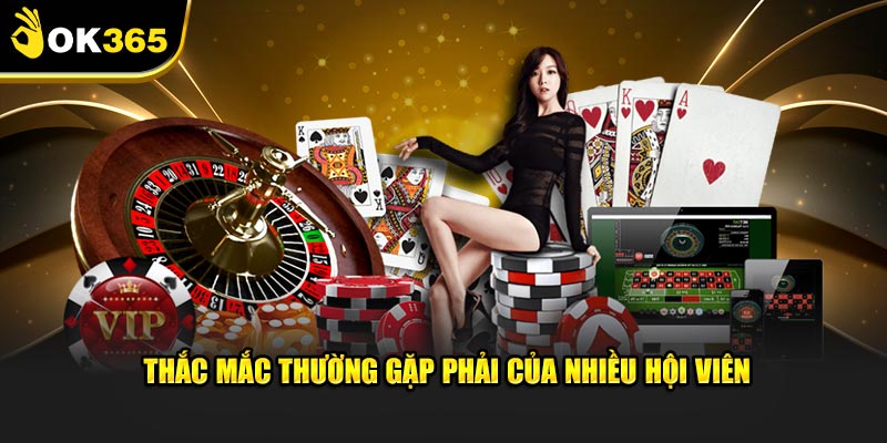 Thắc mắc thường gặp phải của nhiều hội viên