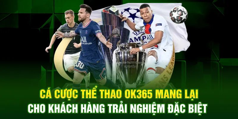 Cá cược thể thao OK365 mang lại cho khách hàng trải nghiệm đặc biệt 