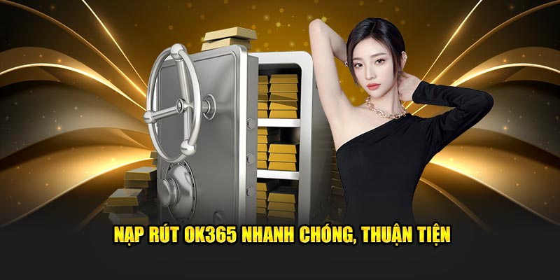 Nạp rút OK365 nhanh chóng, thuận tiện nap-rut-ok365-nhanh-chong-thuan-tien